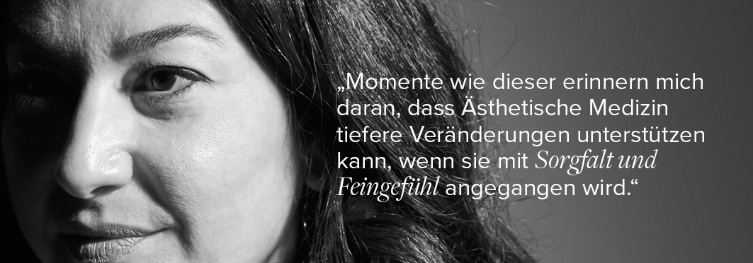Zitat Dr. Marie-Eugenie Nichanian: "Momente wie dieser erinnern mich daran, dass Ästhetische Medizin tiefere Veränderungen unterstützen kann, wenn sie mit Sorgfalt und Feingefühl angegangen wird."